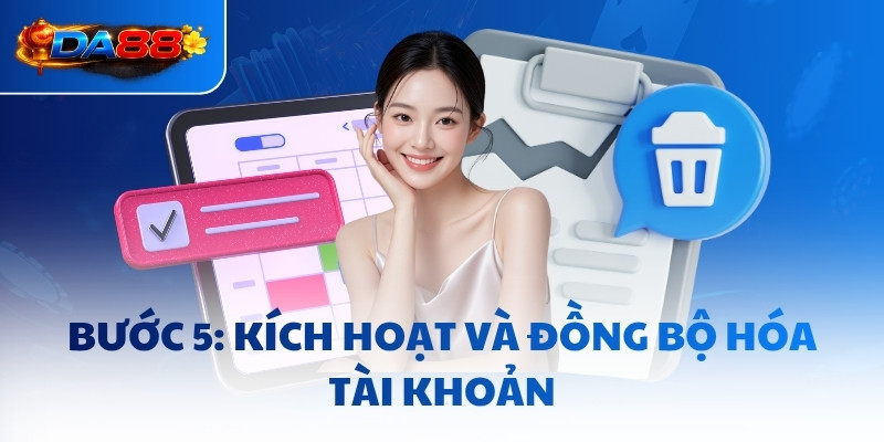 Bước 5: Kích hoạt và đồng bộ hóa tài khoản