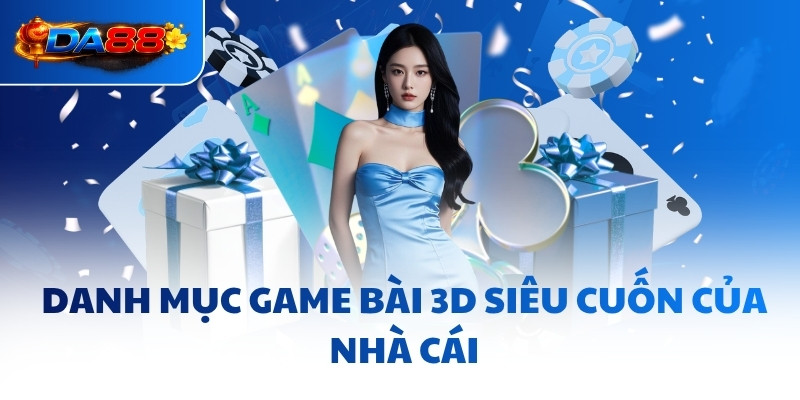 Danh mục game bài 3D siêu cuốn của nhà cái