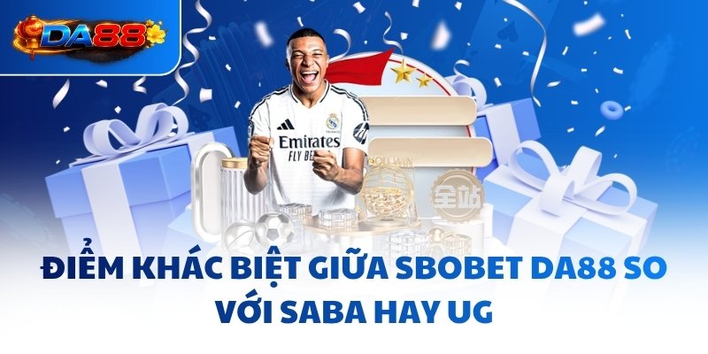 Điểm khác biệt giữa SBOBET DA88 so với SABA hay UG