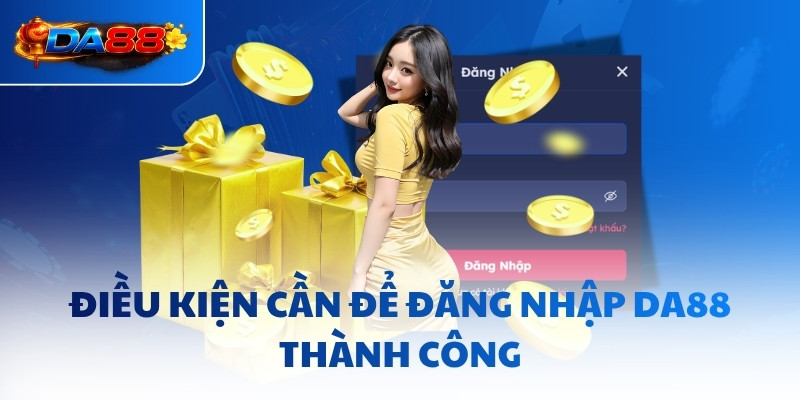 Điều kiện cần để đăng nhập DA88 thành công