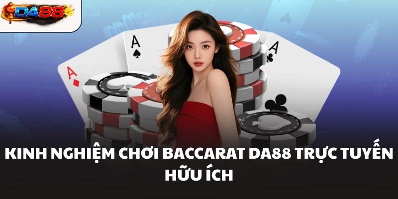 Kinh nghiệm chơi Baccarat DA88 trực tuyến hữu ích