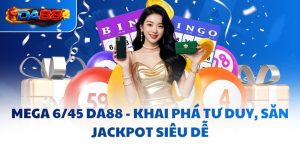 Mega 6/45 DA88 - Khai Phá Tư Duy, Săn Jackpot Siêu Dễ