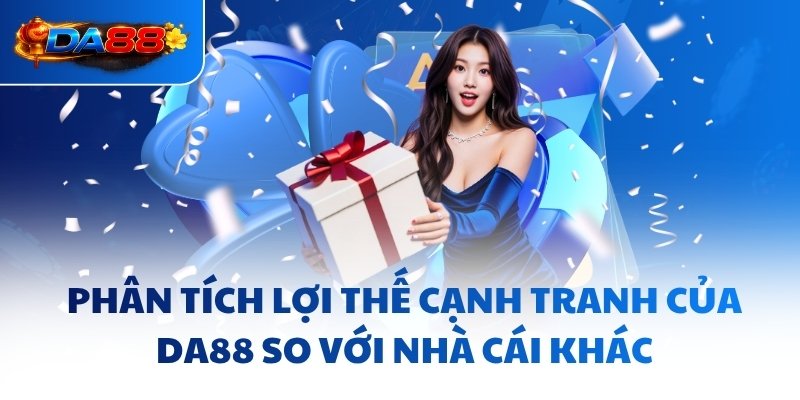 Phân tích lợi thế cạnh tranh của DA88 so với nhà cái khác
