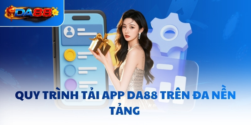 Quy trình tải app DA88 trên đa nền tảng 